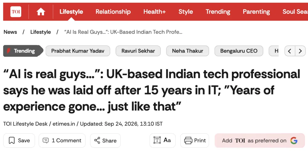 Times of India, 24 Sep 2026: 'AI is real guys…': UK-based Indian tech professional says he was laid off after 15 years in IT; 'Years of experience gone… just like that'